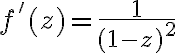 $f'(z)=\frac1{(1-z)^2}$